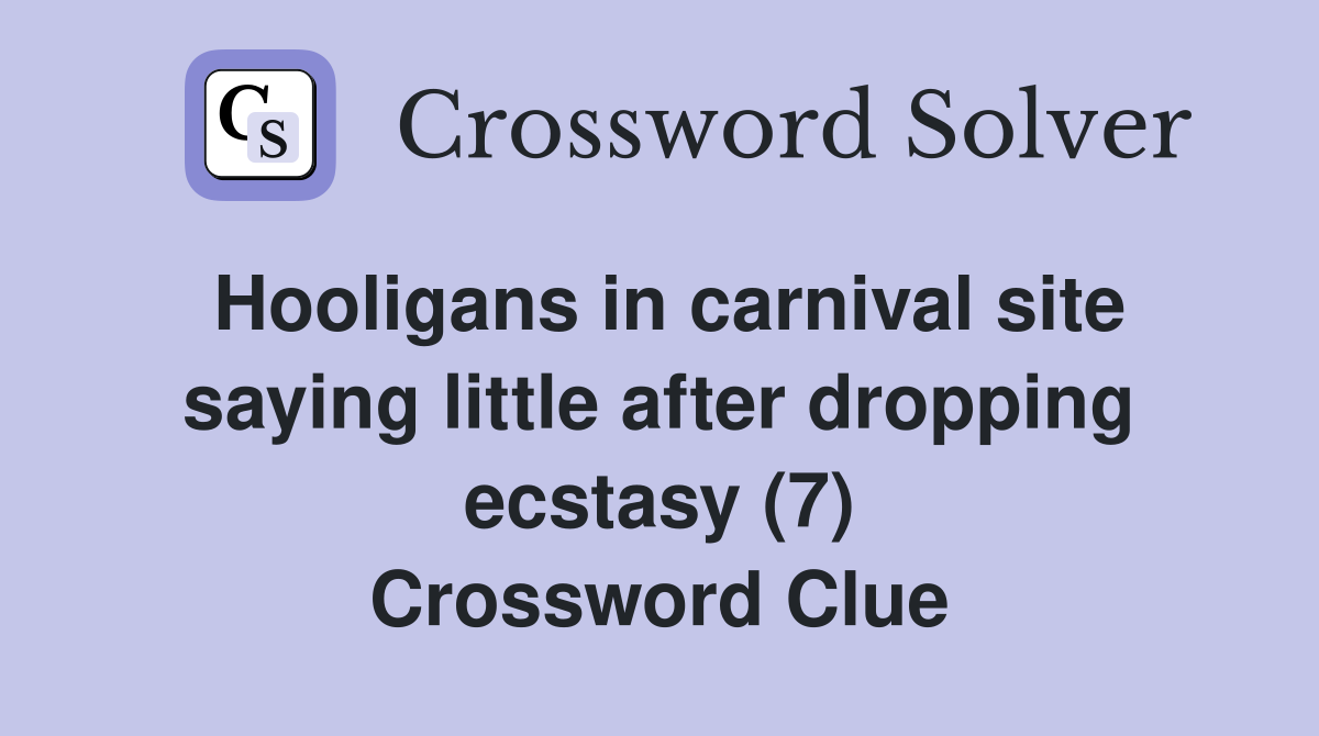 Hooligans in carnival site saying little after dropping ecstasy (7) Crossword Clue