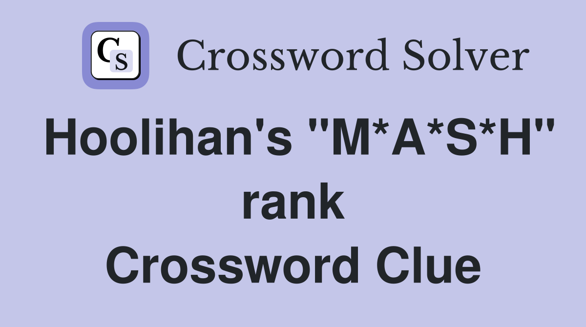 Hoolihan's "M*A*S*H" rank Crossword Clue