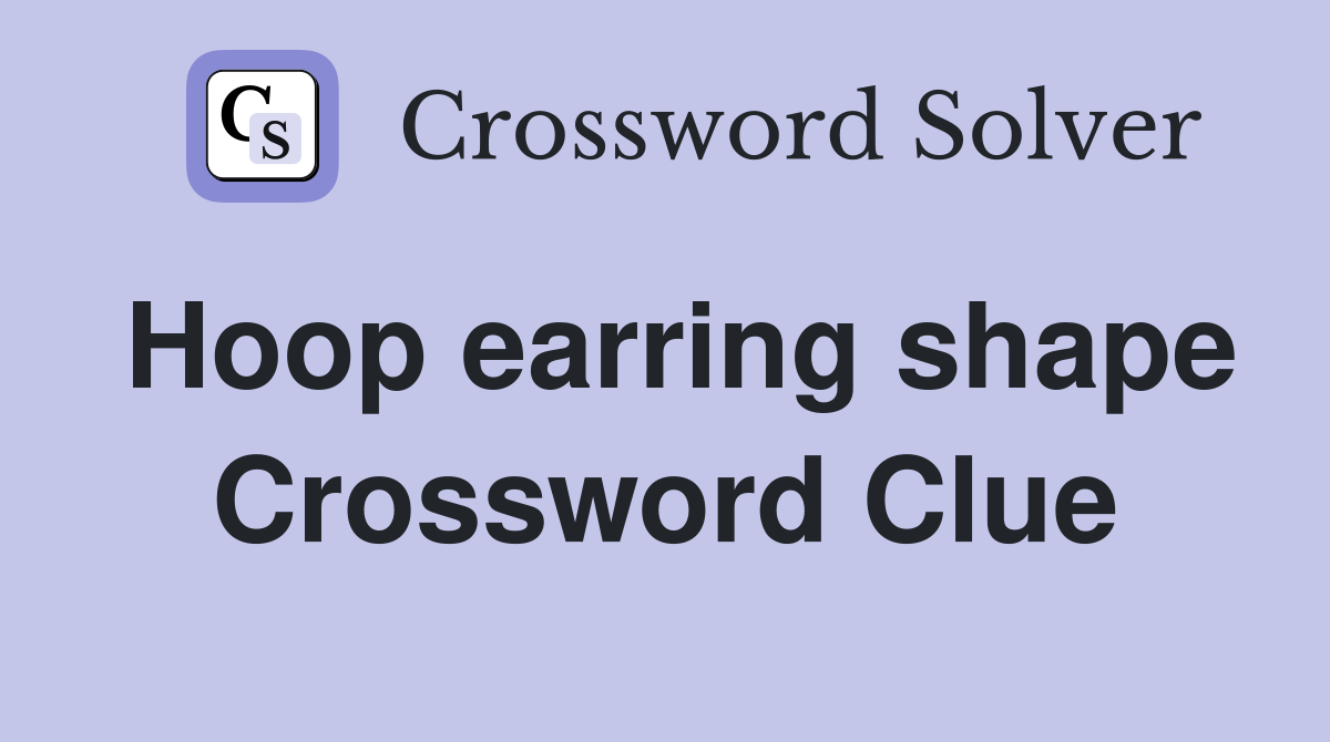 Hoop earring shape Crossword Clue
