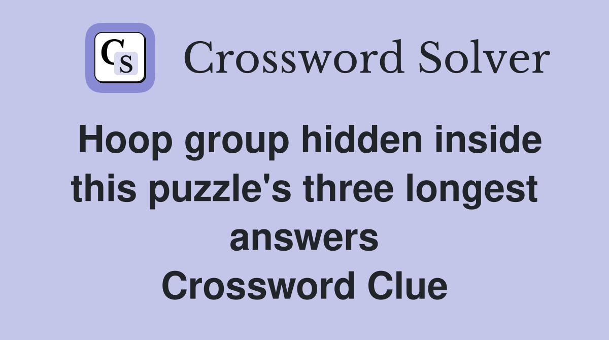 Hoop group hidden inside this puzzle's three longest answers Crossword Clue