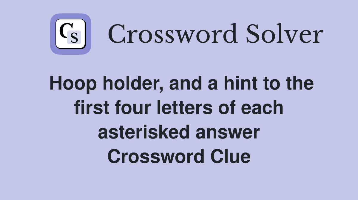 Hoop holder, and a hint to the first four letters of each asterisked answer Crossword Clue