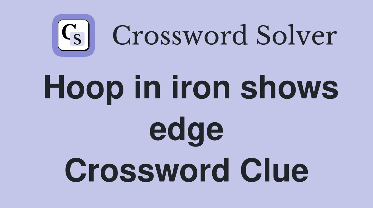 Hoop in iron shows edge Crossword Clue