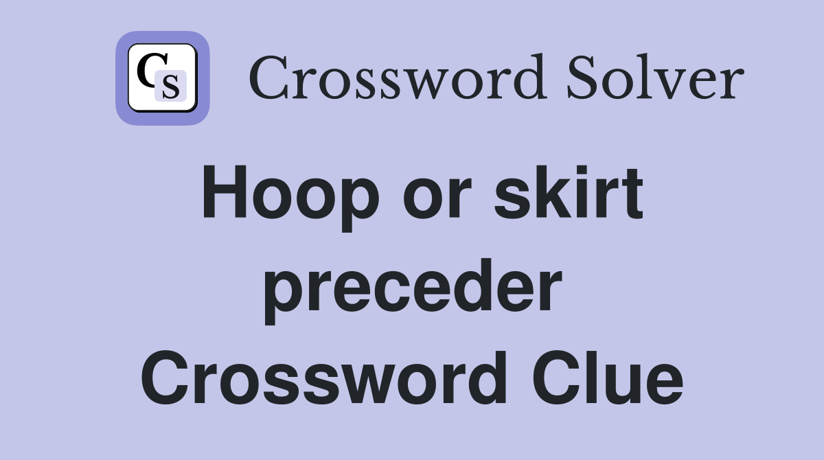 Hoop or skirt preceder Crossword Clue