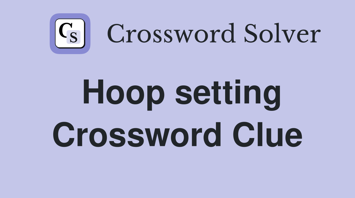 Hoop setting Crossword Clue