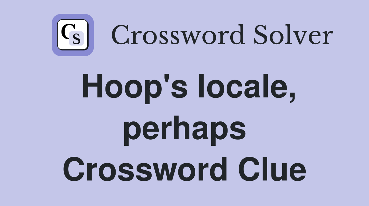 Hoop's locale, perhaps Crossword Clue