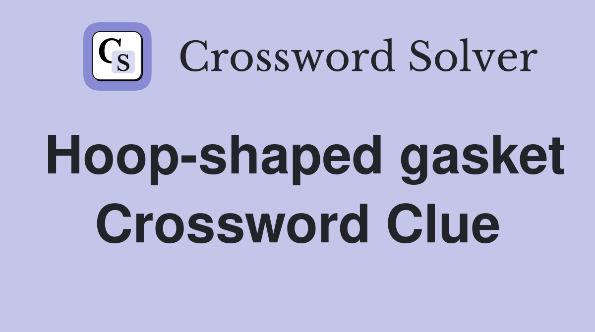 Hoop-shaped gasket Crossword Clue