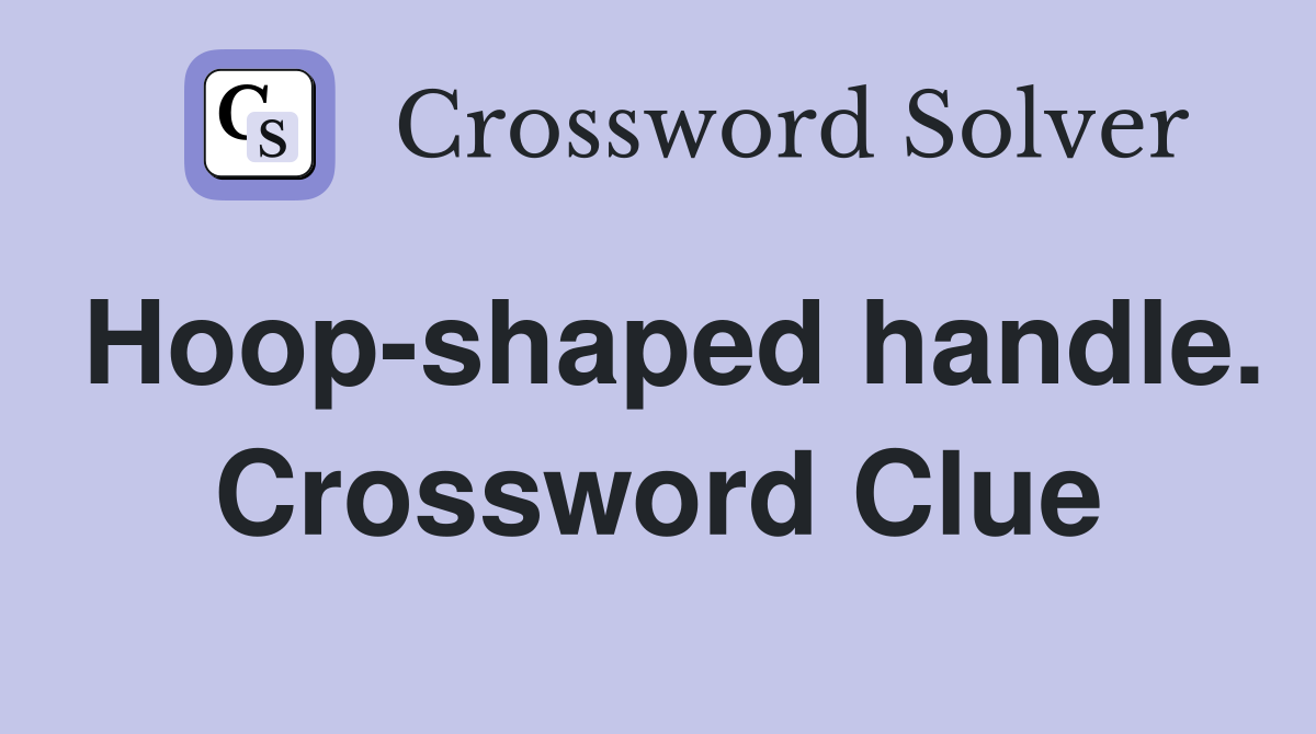 Hoop-shaped handle. Crossword Clue