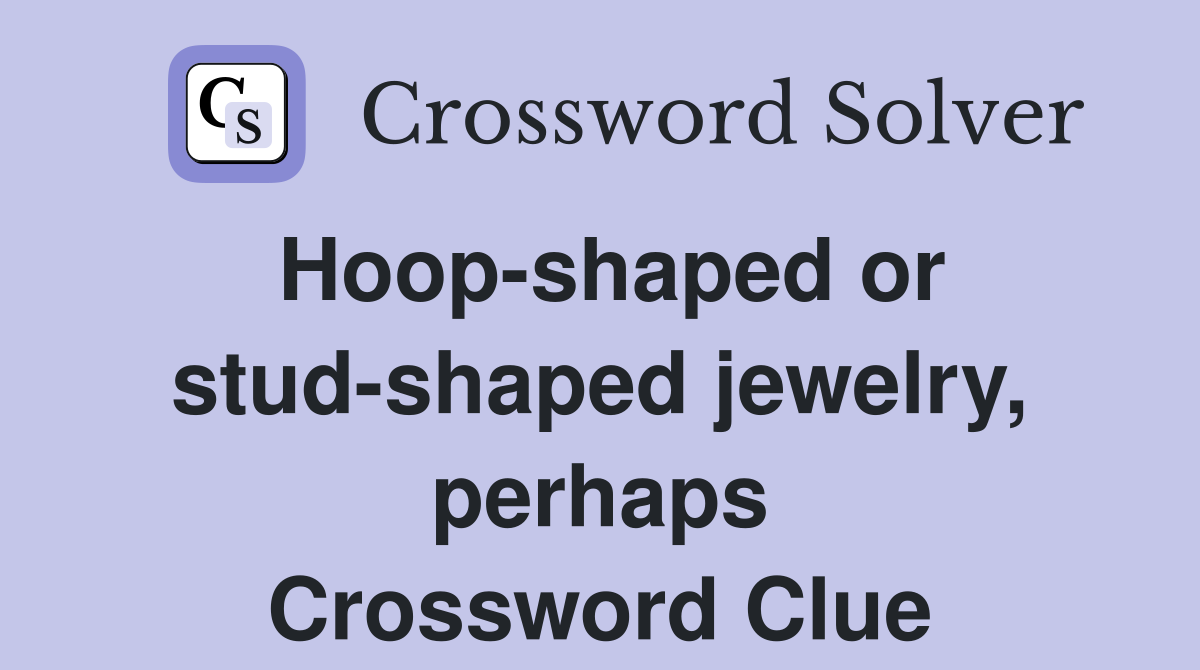 Hoop-shaped or stud-shaped jewelry, perhaps Crossword Clue