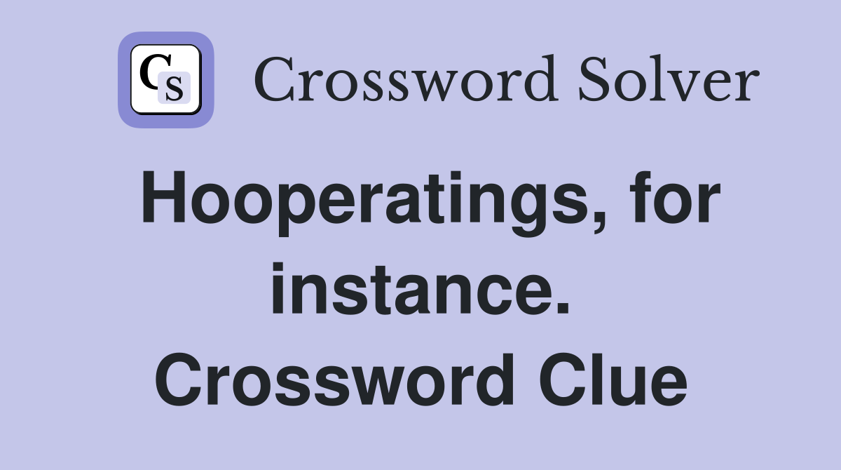 Hooperatings, for instance. Crossword Clue