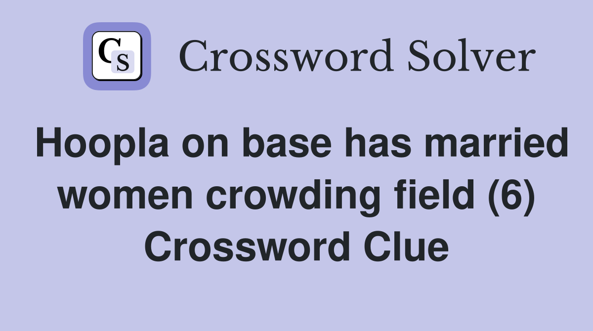 Hoopla on base has married women crowding field (6) Crossword Clue