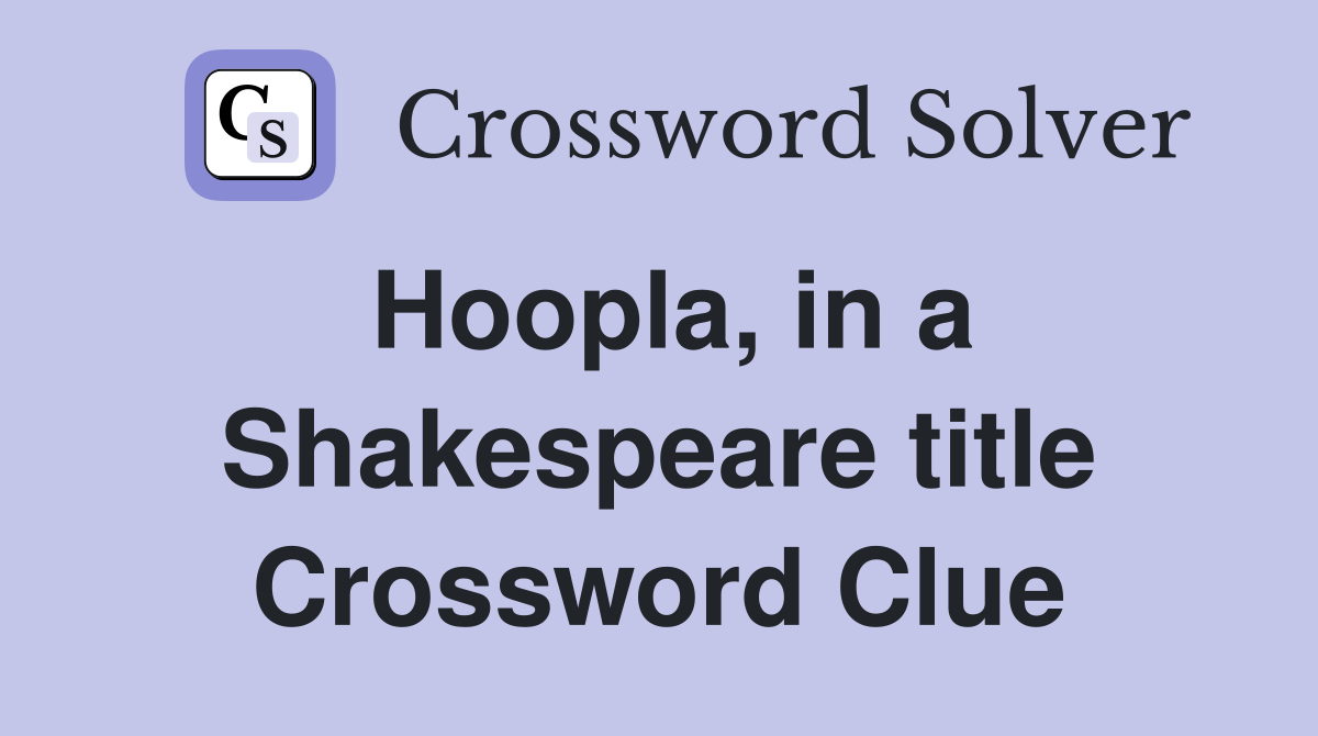Hoopla, in a Shakespeare title Crossword Clue