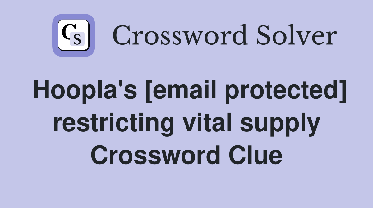 Hoopla's [email protected] restricting vital supply Crossword Clue