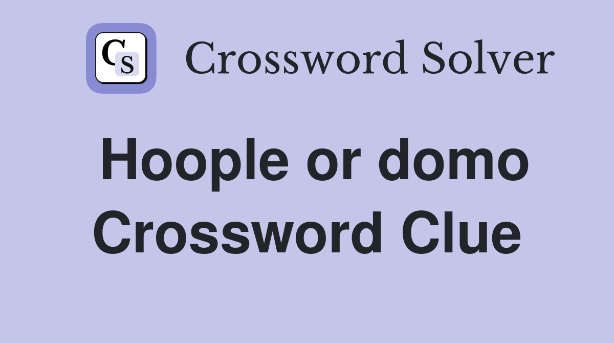 Hoople or domo Crossword Clue