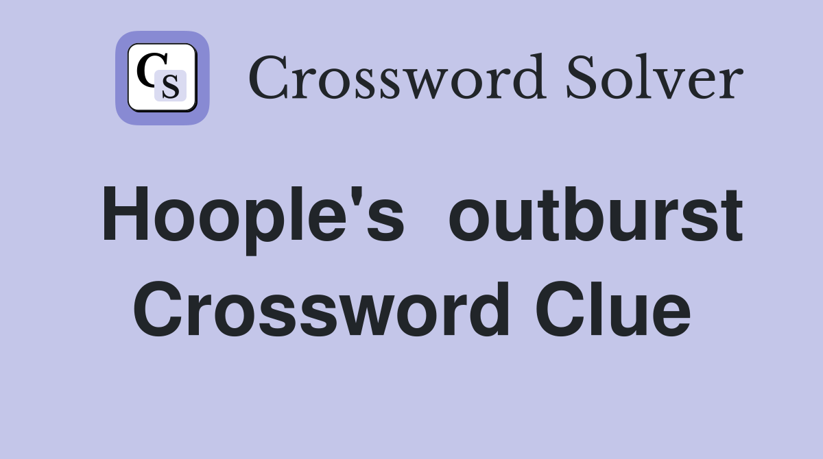 Hoople's  outburst Crossword Clue