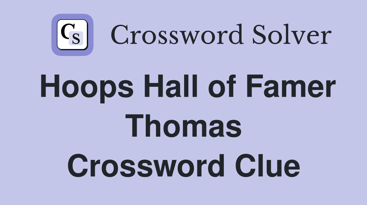 Hoops Hall of Famer Thomas Crossword Clue