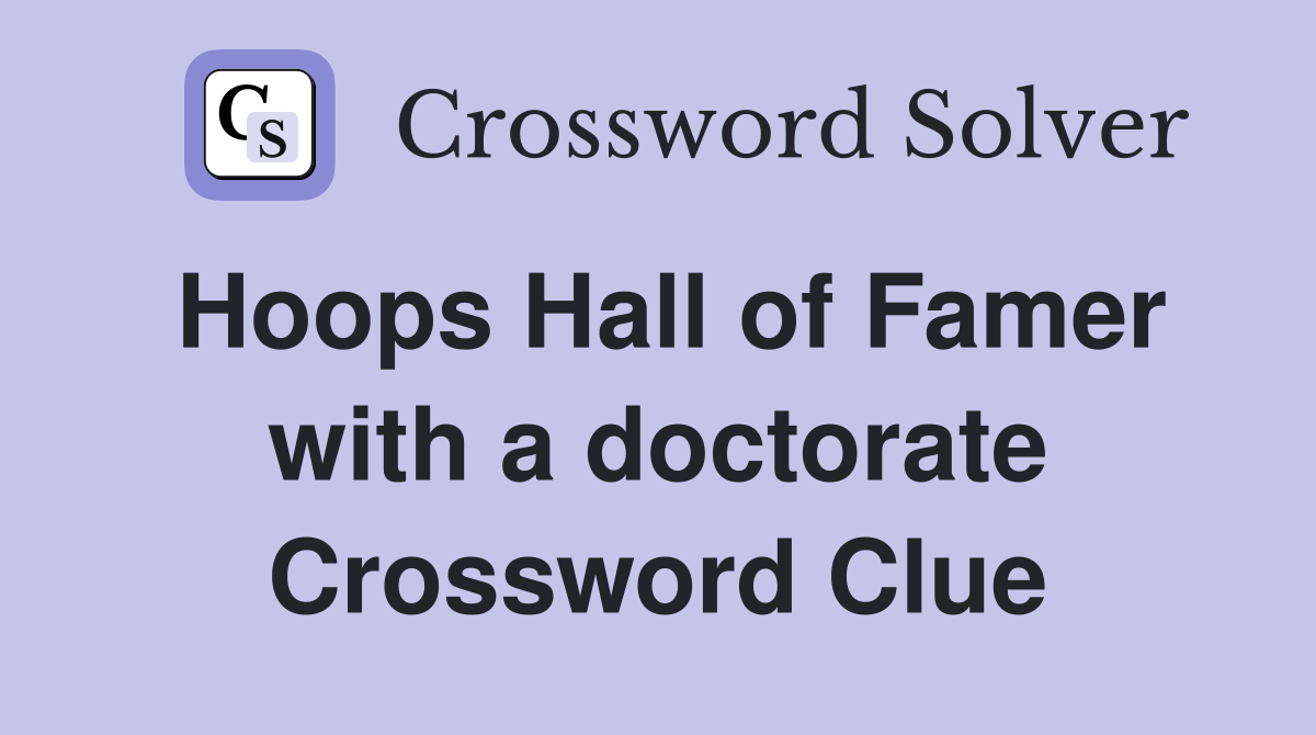 Hoops Hall of Famer with a doctorate Crossword Clue