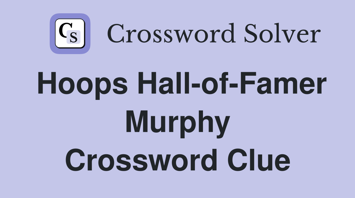 Hoops Hall-of-Famer Murphy Crossword Clue