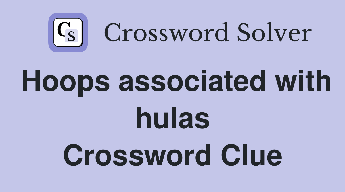 Hoops associated with hulas Crossword Clue
