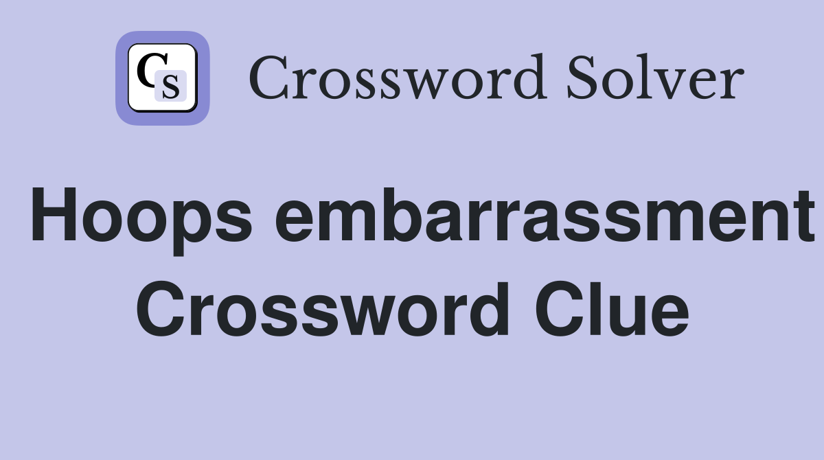 Hoops embarrassment Crossword Clue