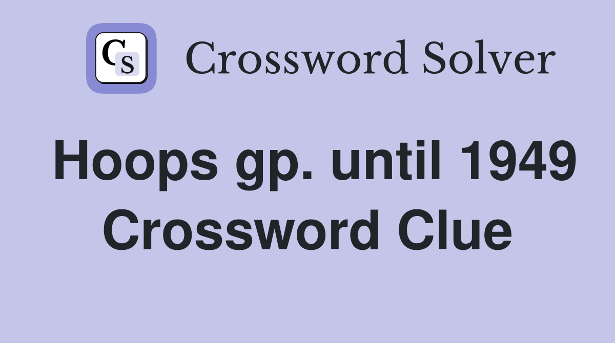 Hoops gp. until 1949 Crossword Clue