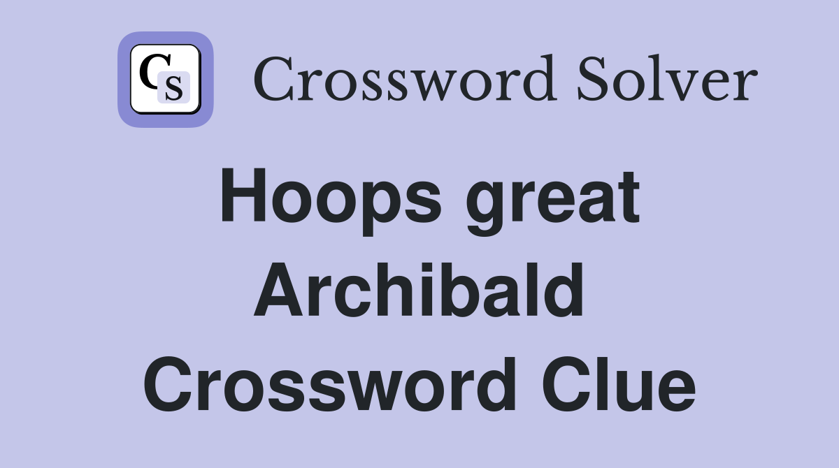Hoops great Archibald Crossword Clue