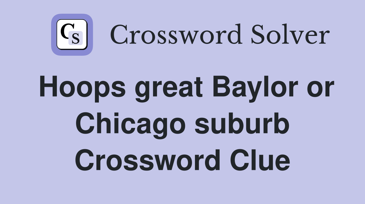 Hoops great Baylor or Chicago suburb Crossword Clue