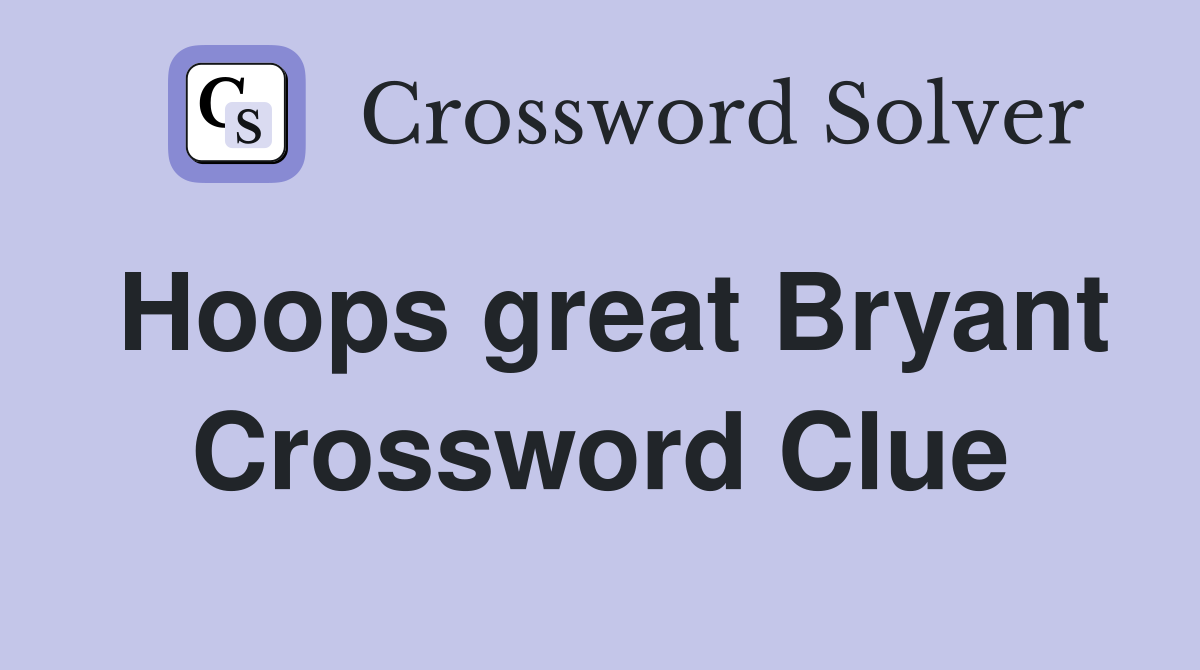 Hoops great Bryant Crossword Clue