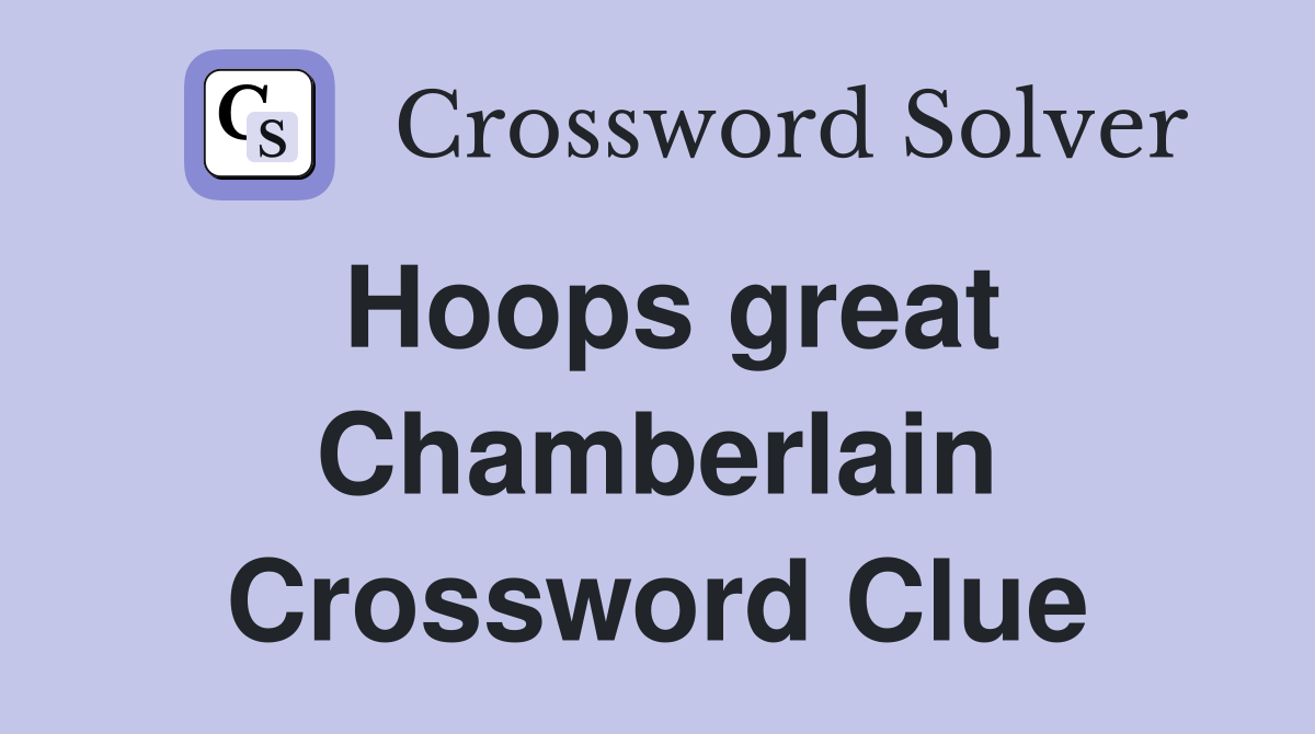 Hoops great Chamberlain Crossword Clue