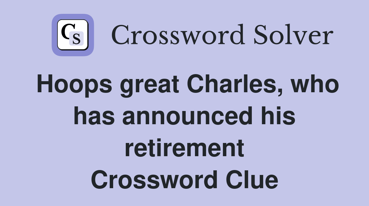 Hoops great Charles, who has announced his retirement Crossword Clue