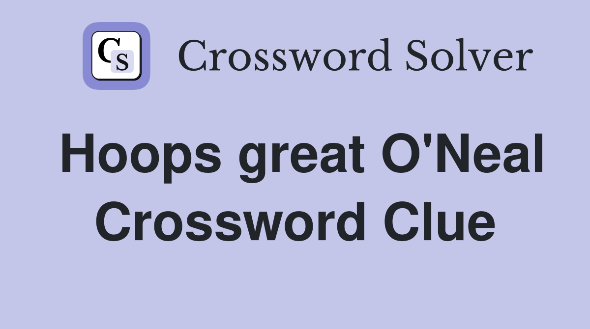 Hoops great O'Neal Crossword Clue