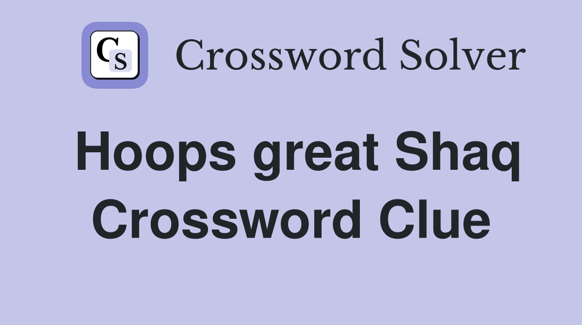 Hoops great Shaq Crossword Clue