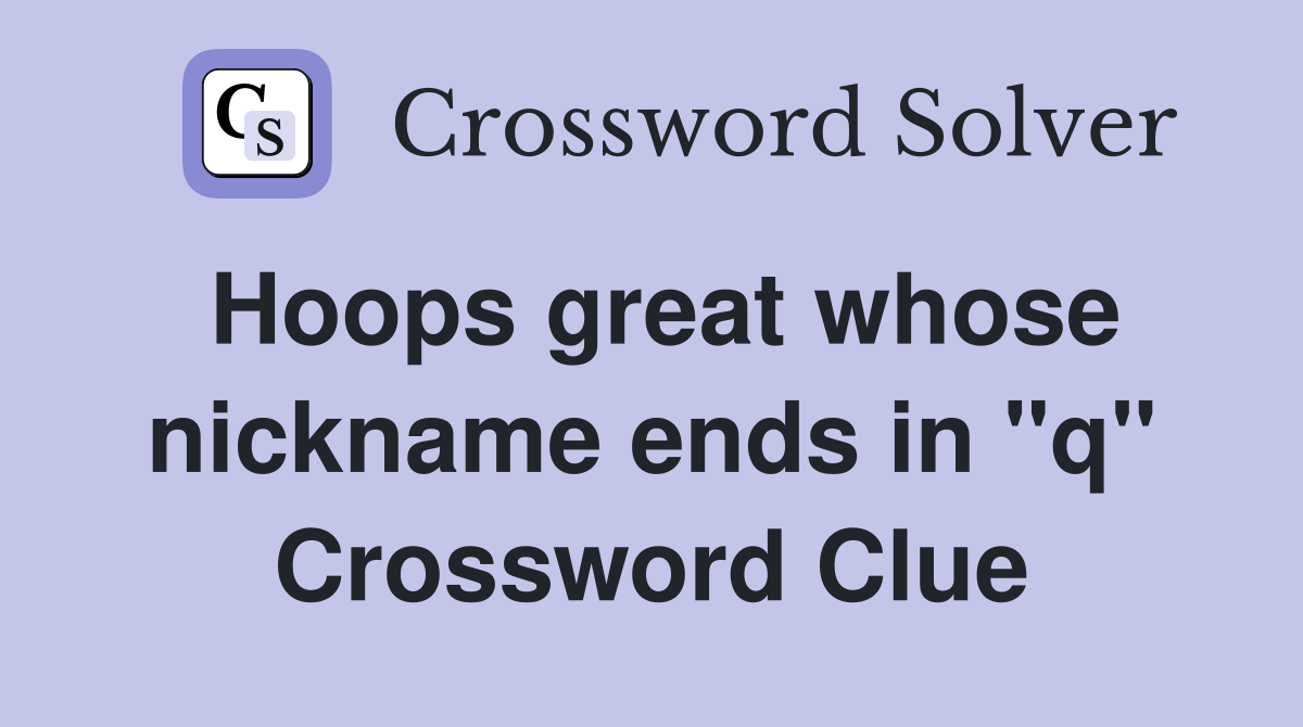 Hoops great whose nickname ends in "q" Crossword Clue