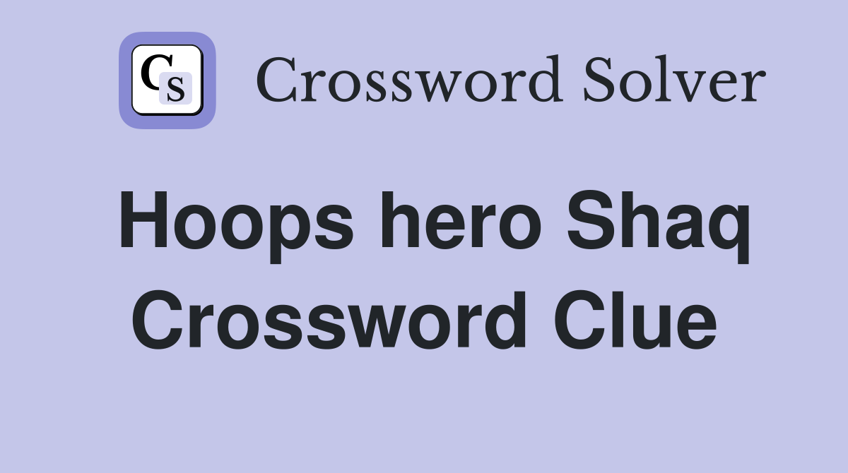 Hoops hero Shaq Crossword Clue