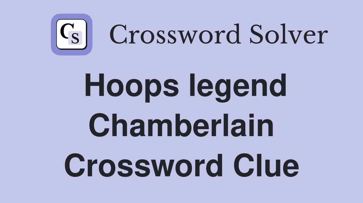 Hoops legend Chamberlain Crossword Clue