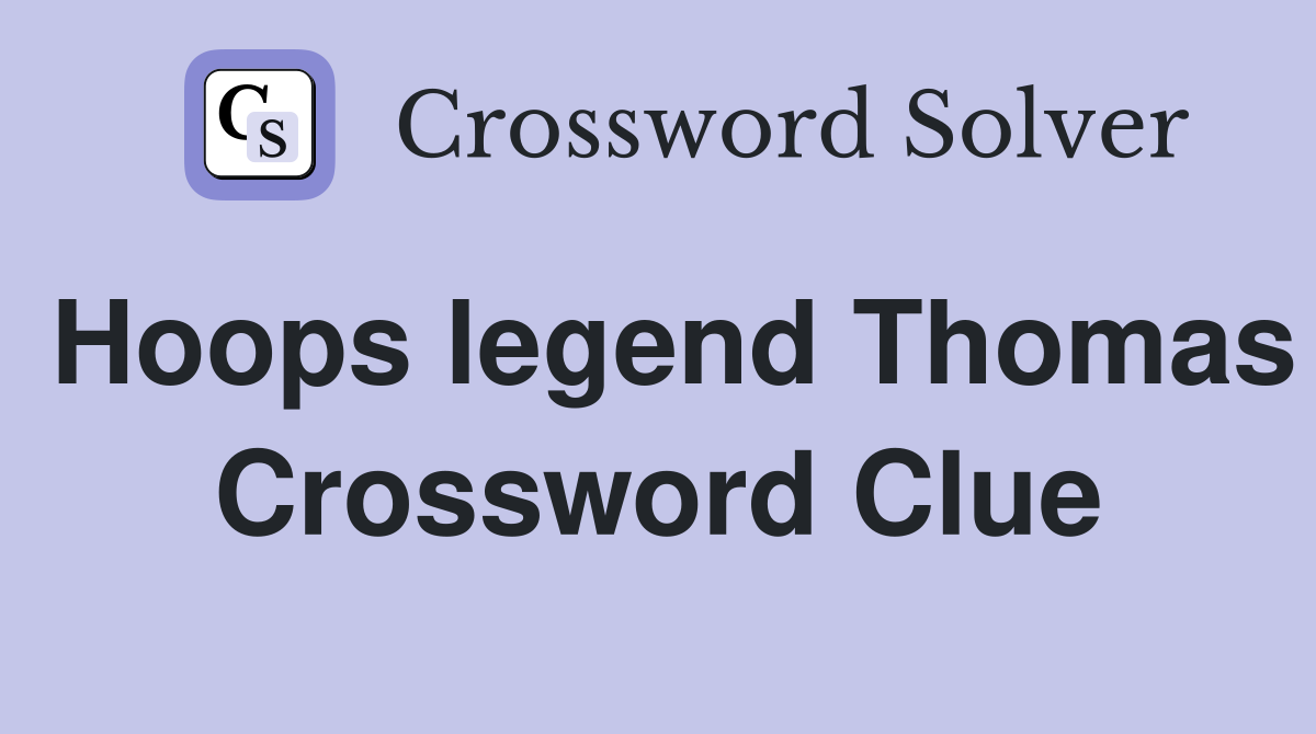 Hoops legend Thomas Crossword Clue