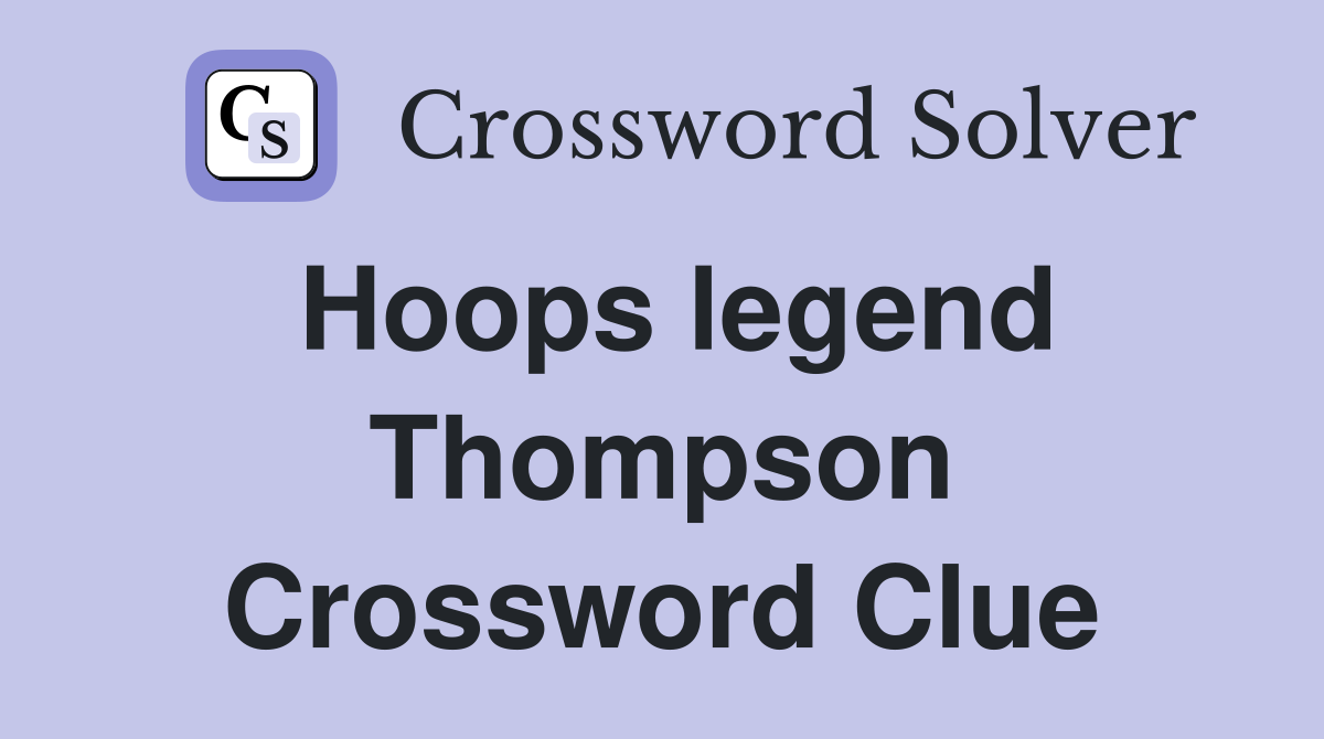 Hoops legend Thompson Crossword Clue