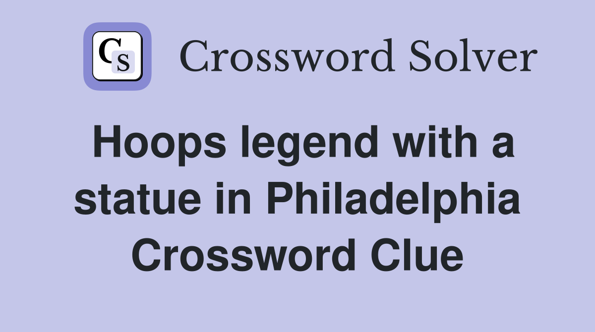 Hoops legend with a statue in Philadelphia Crossword Clue