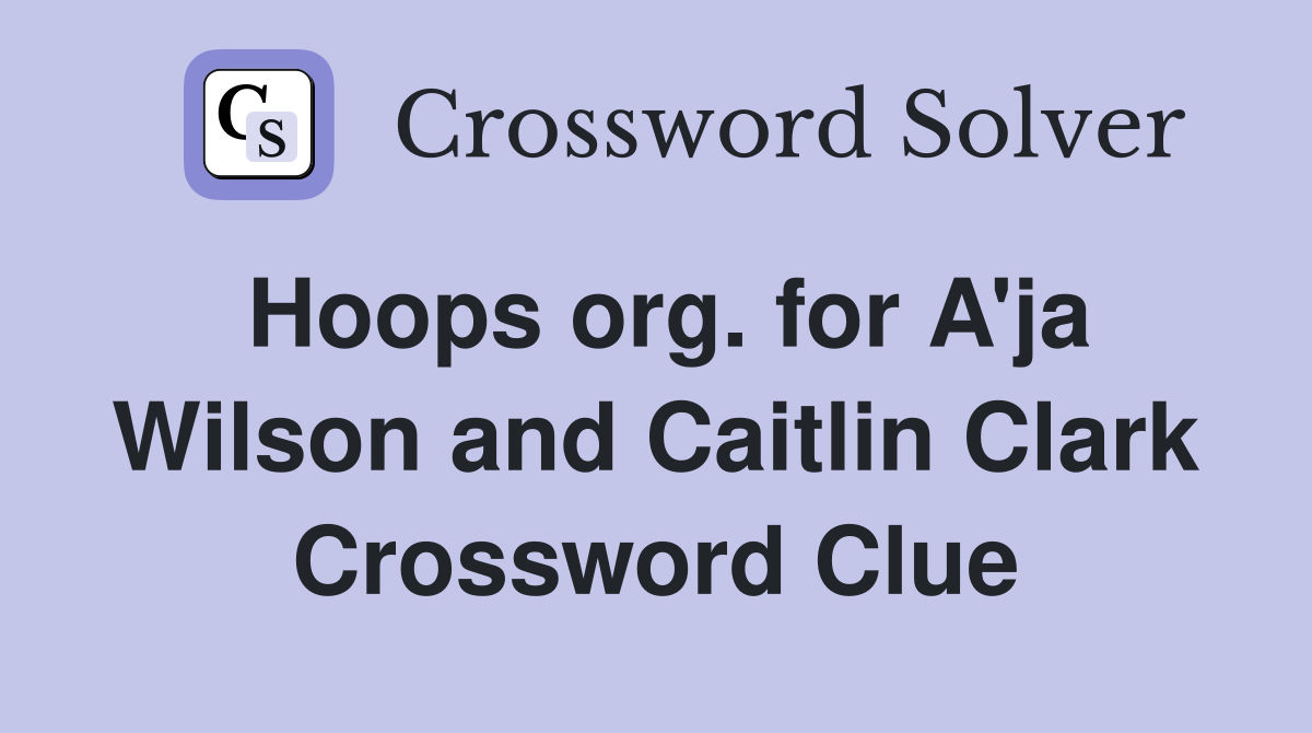 Hoops org. for A'ja Wilson and Caitlin Clark Crossword Clue