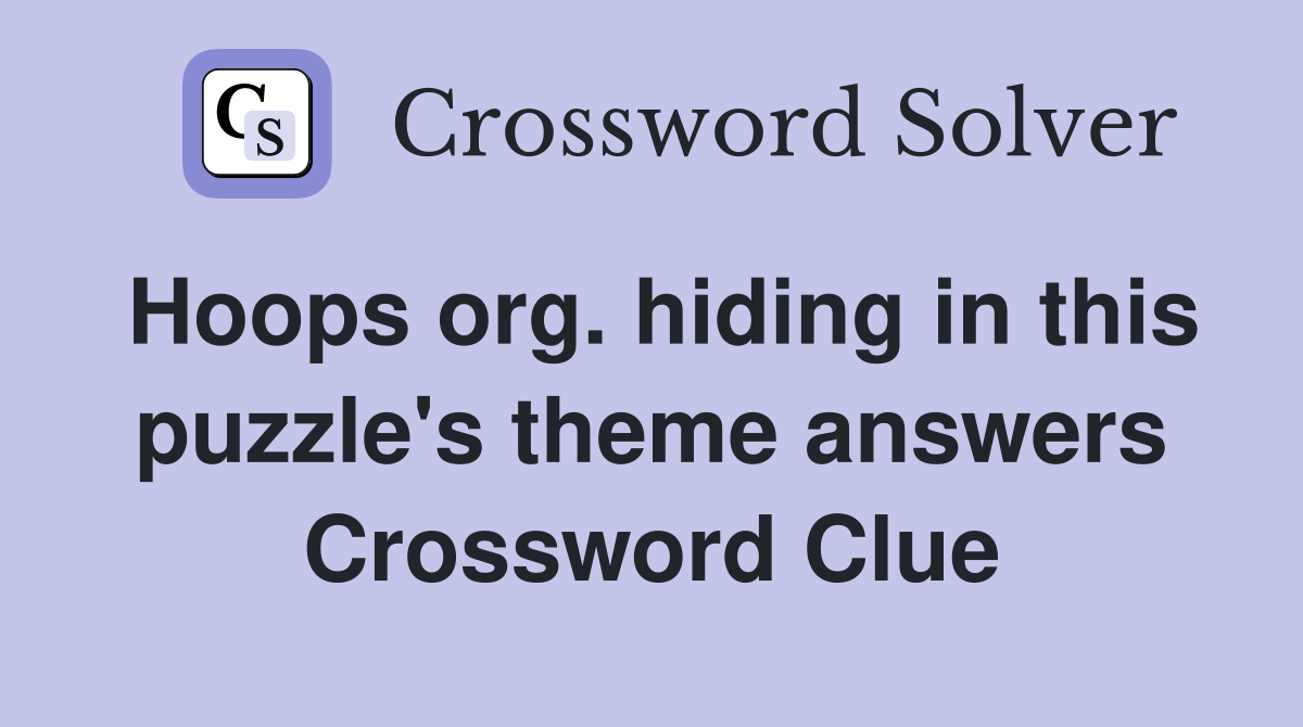 Hoops org. hiding in this puzzle's theme answers Crossword Clue