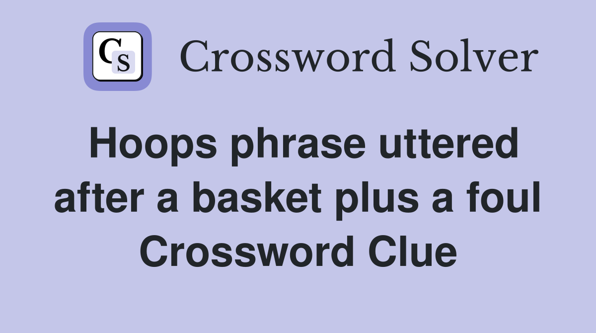 Hoops phrase uttered after a basket plus a foul Crossword Clue