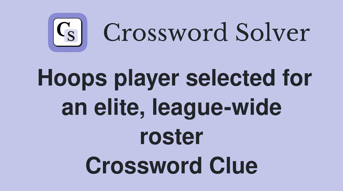 Hoops player selected for an elite, league-wide roster Crossword Clue