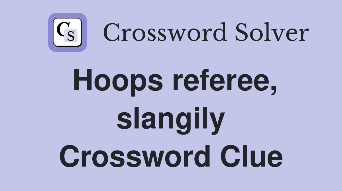 Hoops referee, slangily Crossword Clue