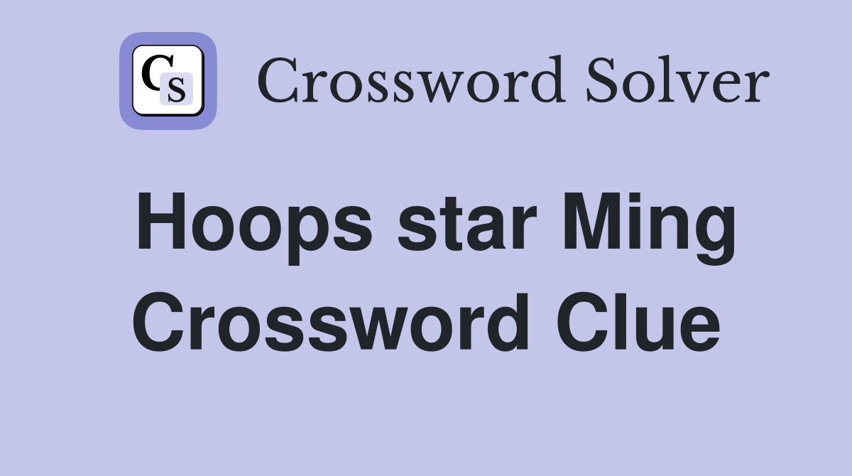 Hoops star Ming Crossword Clue