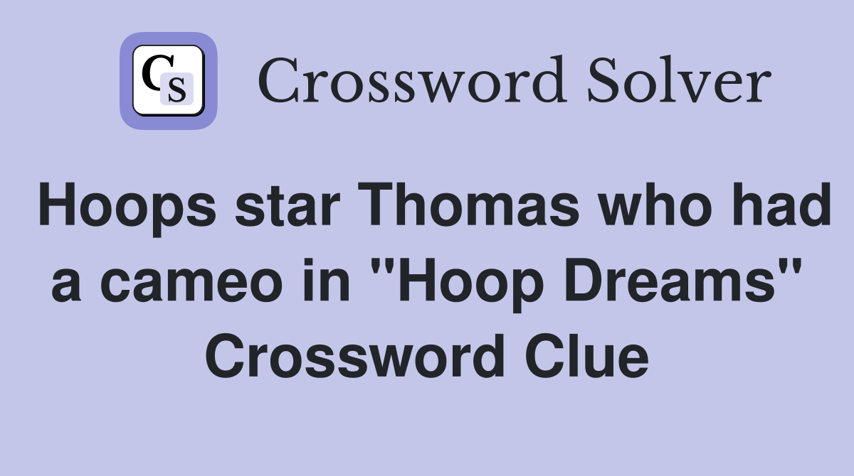 Hoops star Thomas who had a cameo in "Hoop Dreams" Crossword Clue
