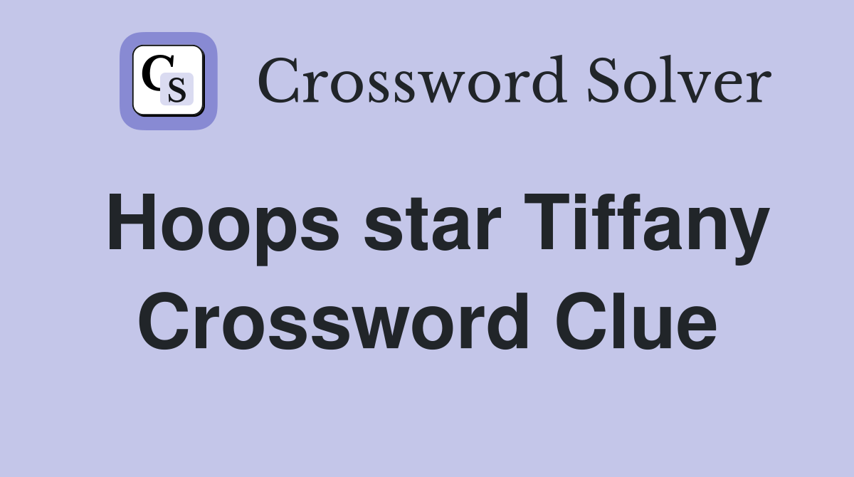 Hoops star Tiffany Crossword Clue