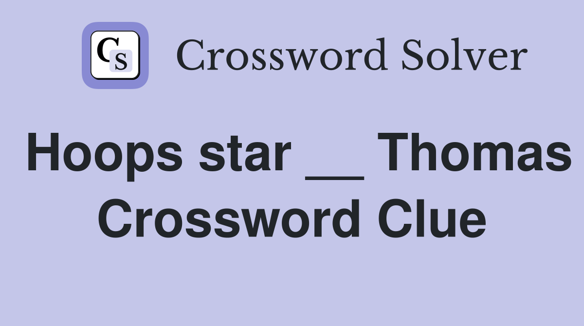 Hoops star __ Thomas Crossword Clue