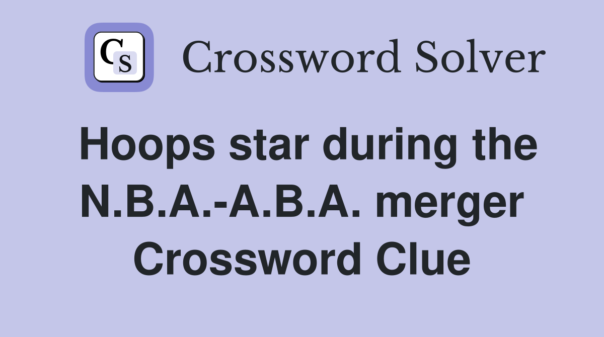 Hoops star during the N.B.A.-A.B.A. merger Crossword Clue