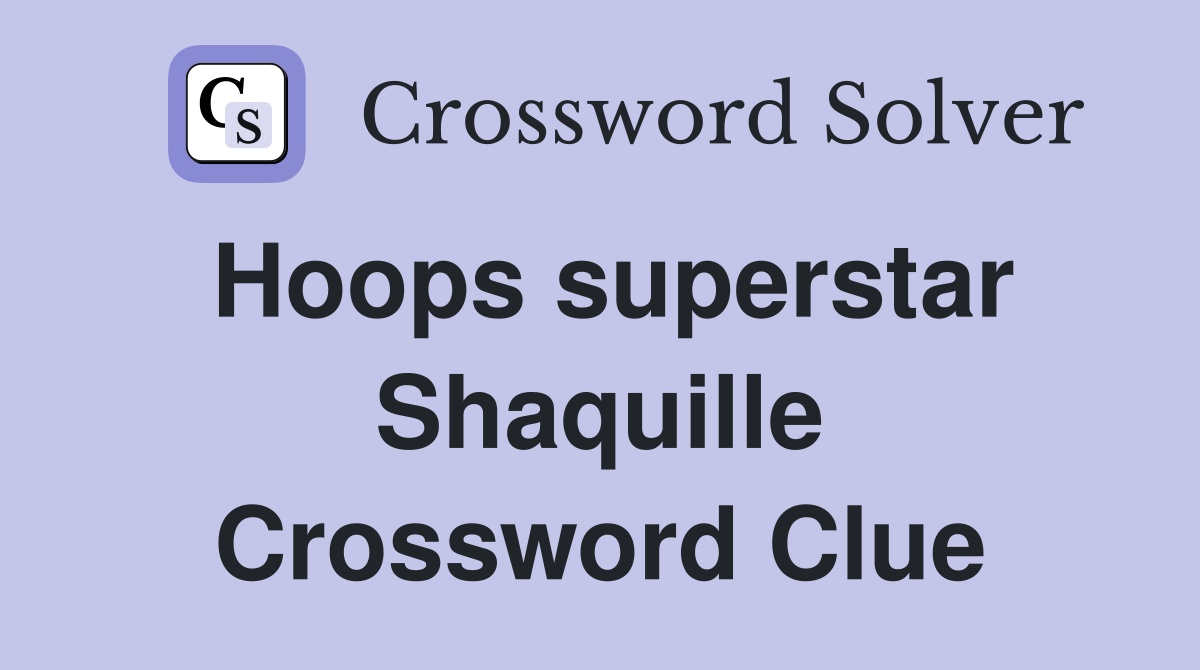 Hoops superstar Shaquille Crossword Clue