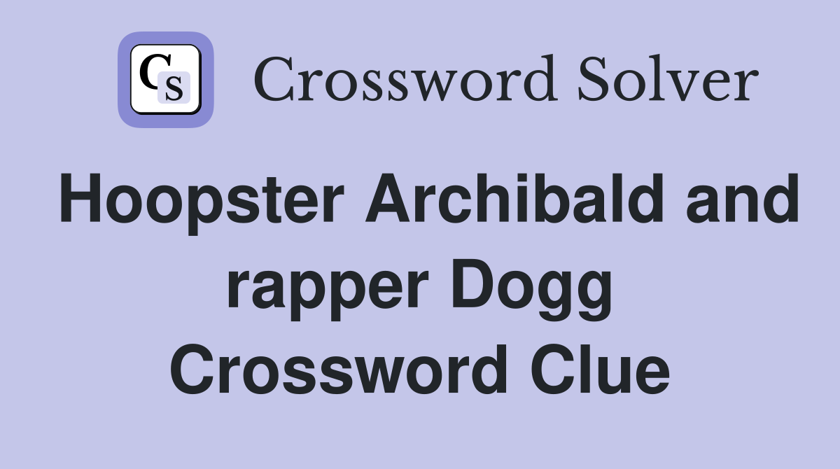 Hoopster Archibald and rapper Dogg Crossword Clue