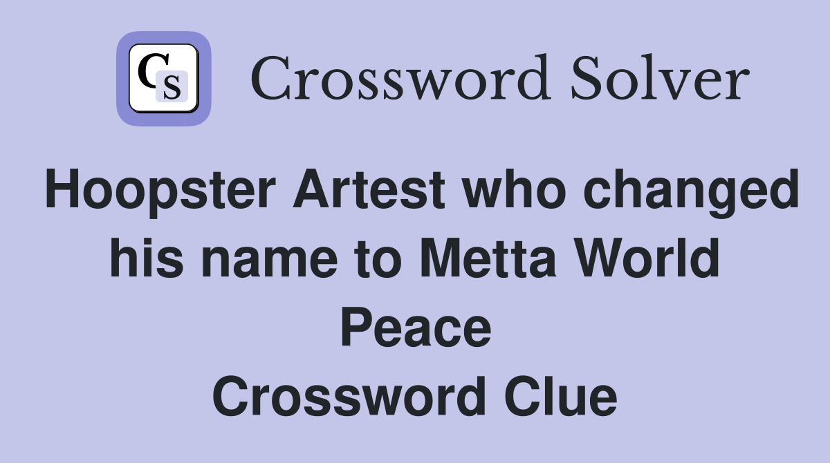 Hoopster Artest who changed his name to Metta World Peace Crossword Clue